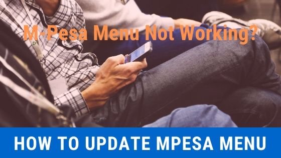 Mpesa Menu Not Working, 2022, Steps To Update M-Pesa Menu