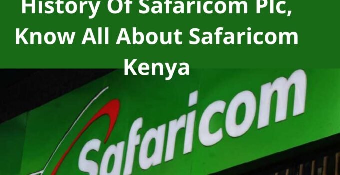 History Of Safaricom Plc, Know All About Safaricom Kenya